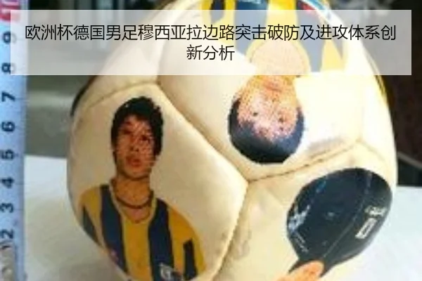 欧洲杯德国男足穆西亚拉边路突击破防及进攻体系创新分析
