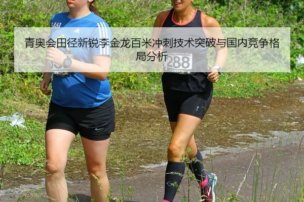 青奥会田径新锐李金龙百米冲刺技术突破与国内竞争格局分析